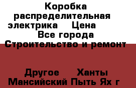 Коробка распределительная  (электрика) › Цена ­ 500 - Все города Строительство и ремонт » Другое   . Ханты-Мансийский,Пыть-Ях г.